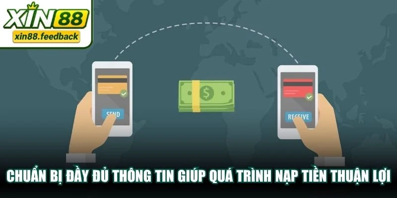 Chuẩn bị đầy đủ thông tin giúp quá trình nạp tiền XIN88 diễn ra thuận lợi
