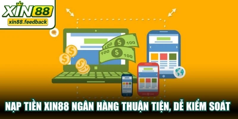 Nạp tiền XIN88 ngân hàng thuận tiện, dễ kiểm soát lịch sử giao dịch