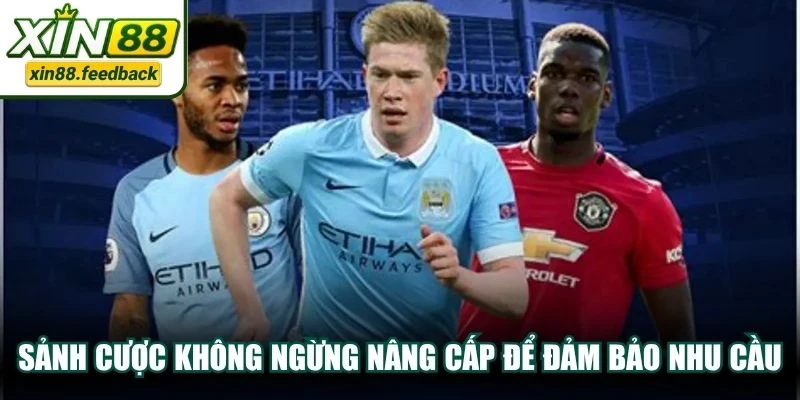 Sảnh cược không ngừng nâng cấp để đảm bảo nhu cầu của khách hàng