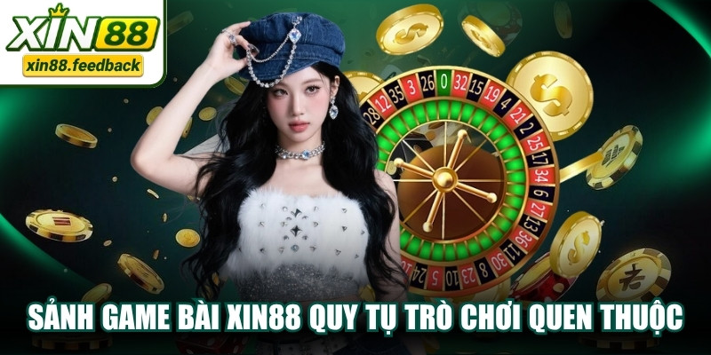 Sảnh game bài tại XIN88 quy tụ nhiều trò chơi quen thuộc